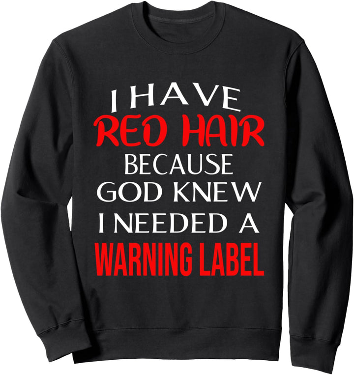 I Have Red Hair Because God Knew I Needed A Warning Label Sweatshirt