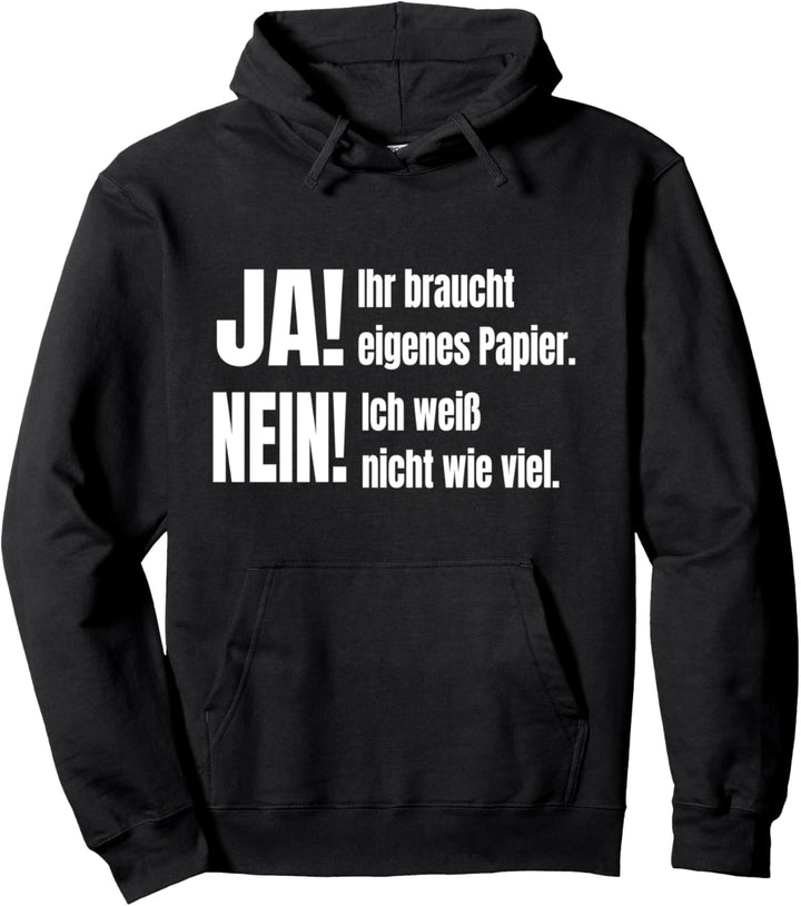 Ihr braucht Papier. Keine Ahnung wie viel - Witziges Lehrer Pullover Hoodie