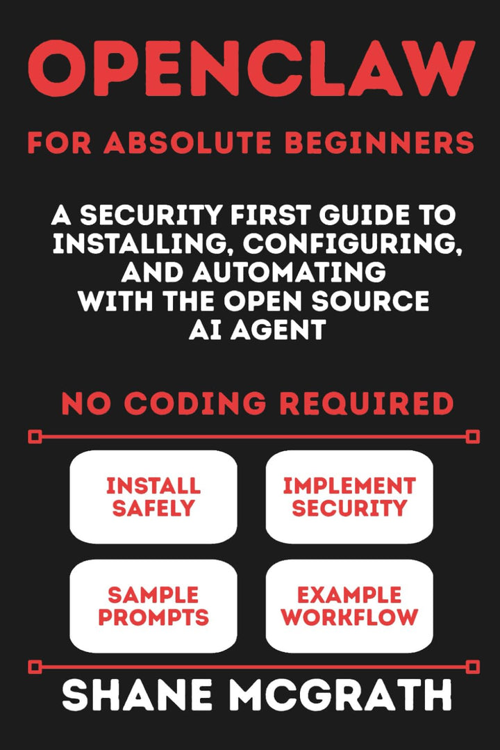 OpenClaw for Absolute Beginners: A Security-First Guide to Installing, Configuring, and Automating w