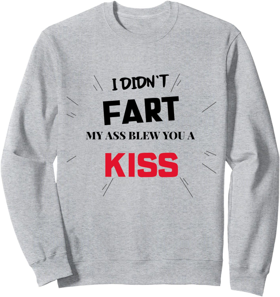 Ich habe meinen Arsch nicht gefurzt und dir einen Kuss Sweatshirt