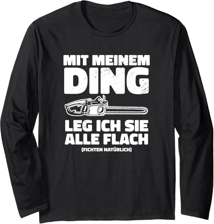 Ich leg sie alle flach, Holz machen, Holzfäller Sprüche Langarmshirt