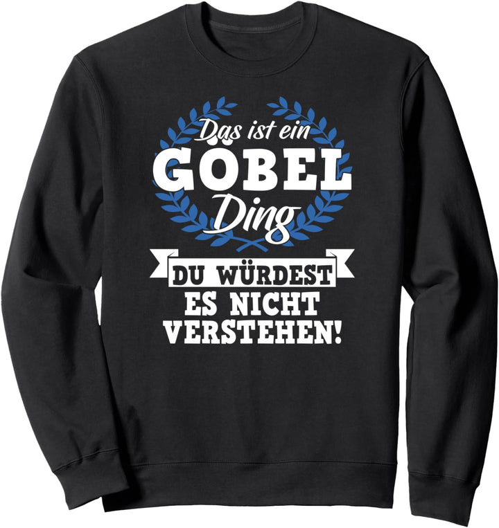 Das Ist Ein Göbel Ding Du Würdest Es Nicht Verstehen Sweatshirt