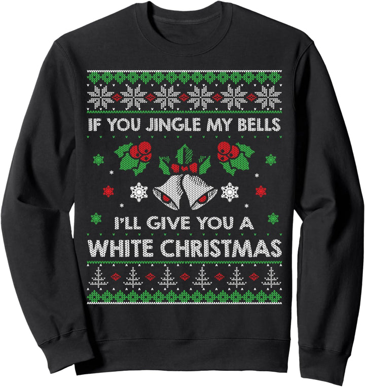 If You Jingle My Bells I'll Give You A White Christmas Sweatshirt