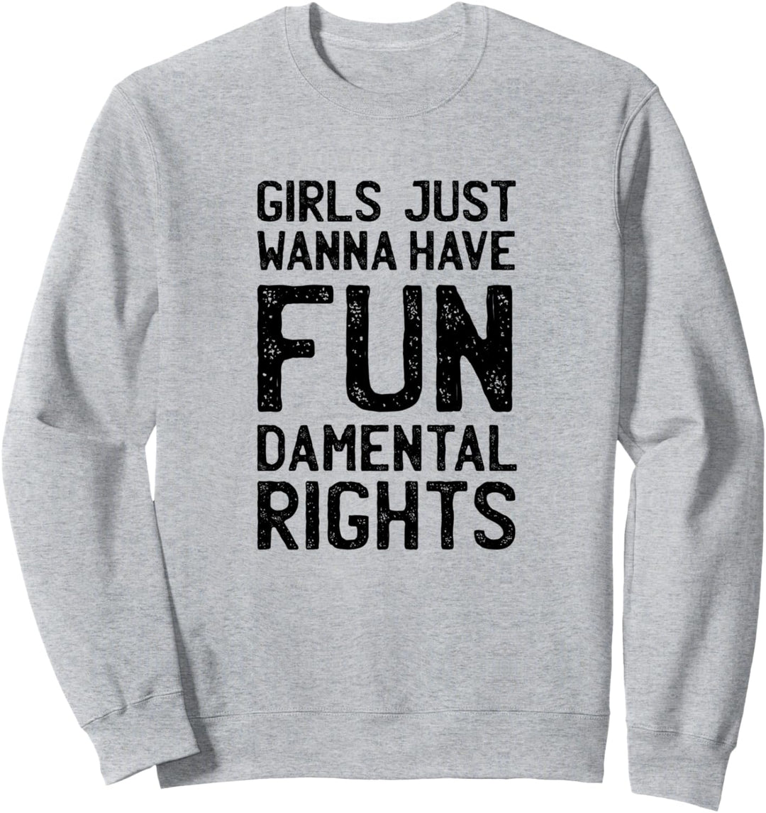 Girls Just Wanna Have Fundamental Rights Feminism Sweatshirt