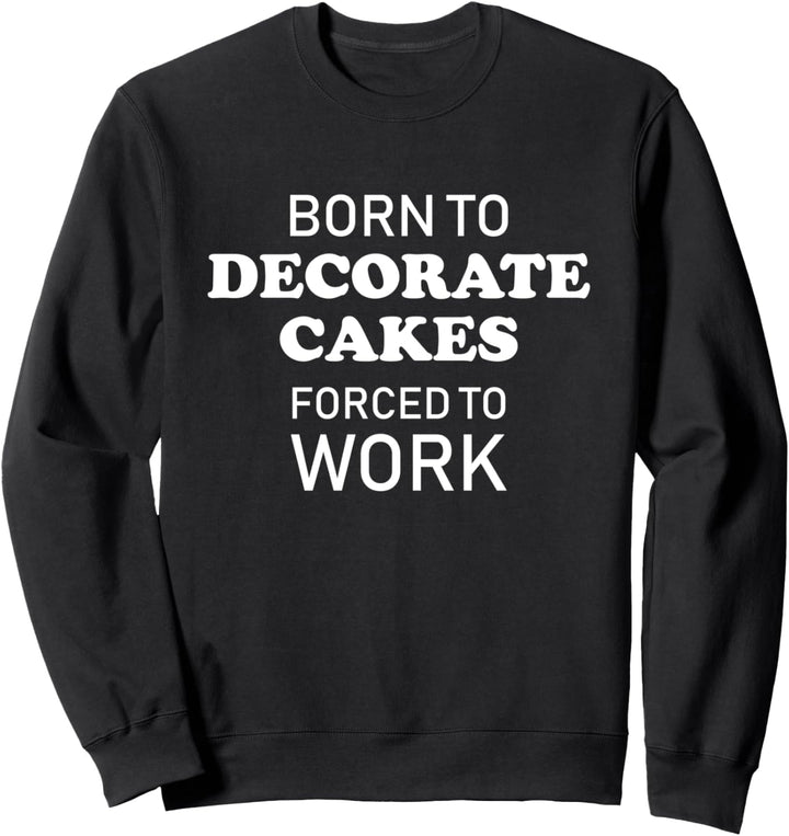 Born To Decorate Cakes Funny Cake Decorating Sweatshirt