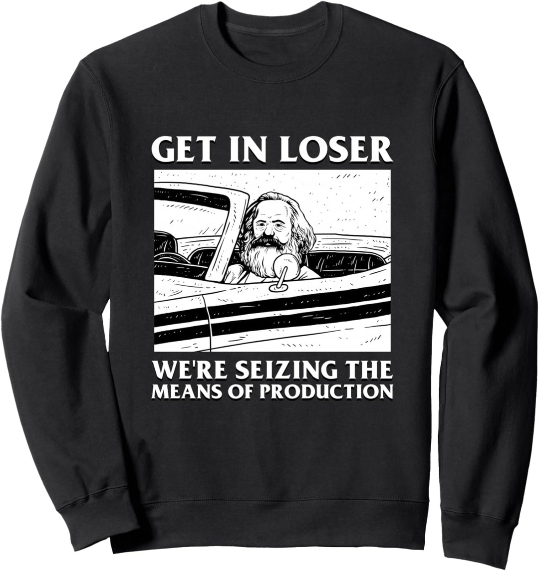 Get In Loser Wir beschlagnahmen die Produktionsmittel Karl Marx Sweatshirt