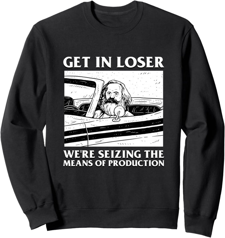 Get In Loser Wir beschlagnahmen die Produktionsmittel Karl Marx Sweatshirt