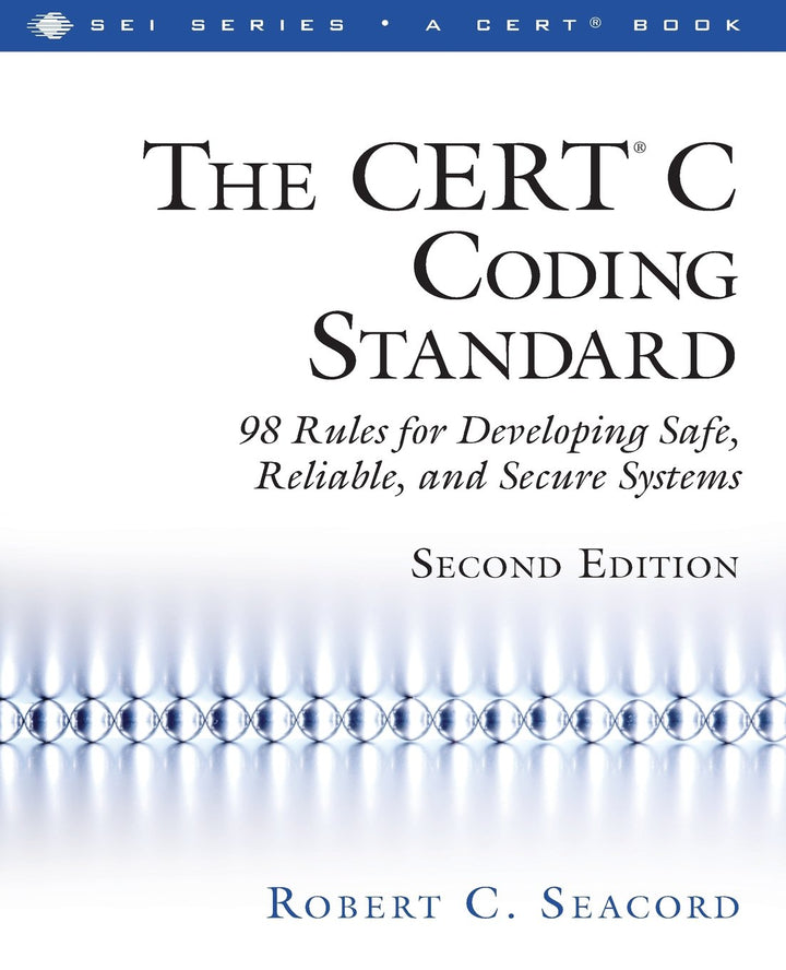CERT® C Coding Standard, Second Edition, The: 98 Rules for Developing Safe, Reliable, and Secure Sys