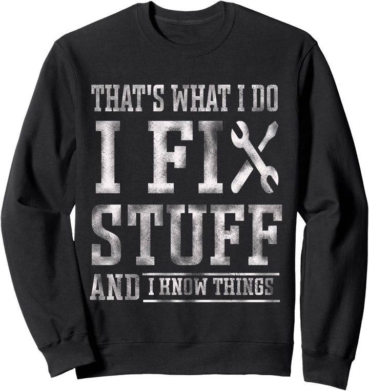 That's What I Do I Fix Stuff And I Know Things Funny Spruch Sweatshirt