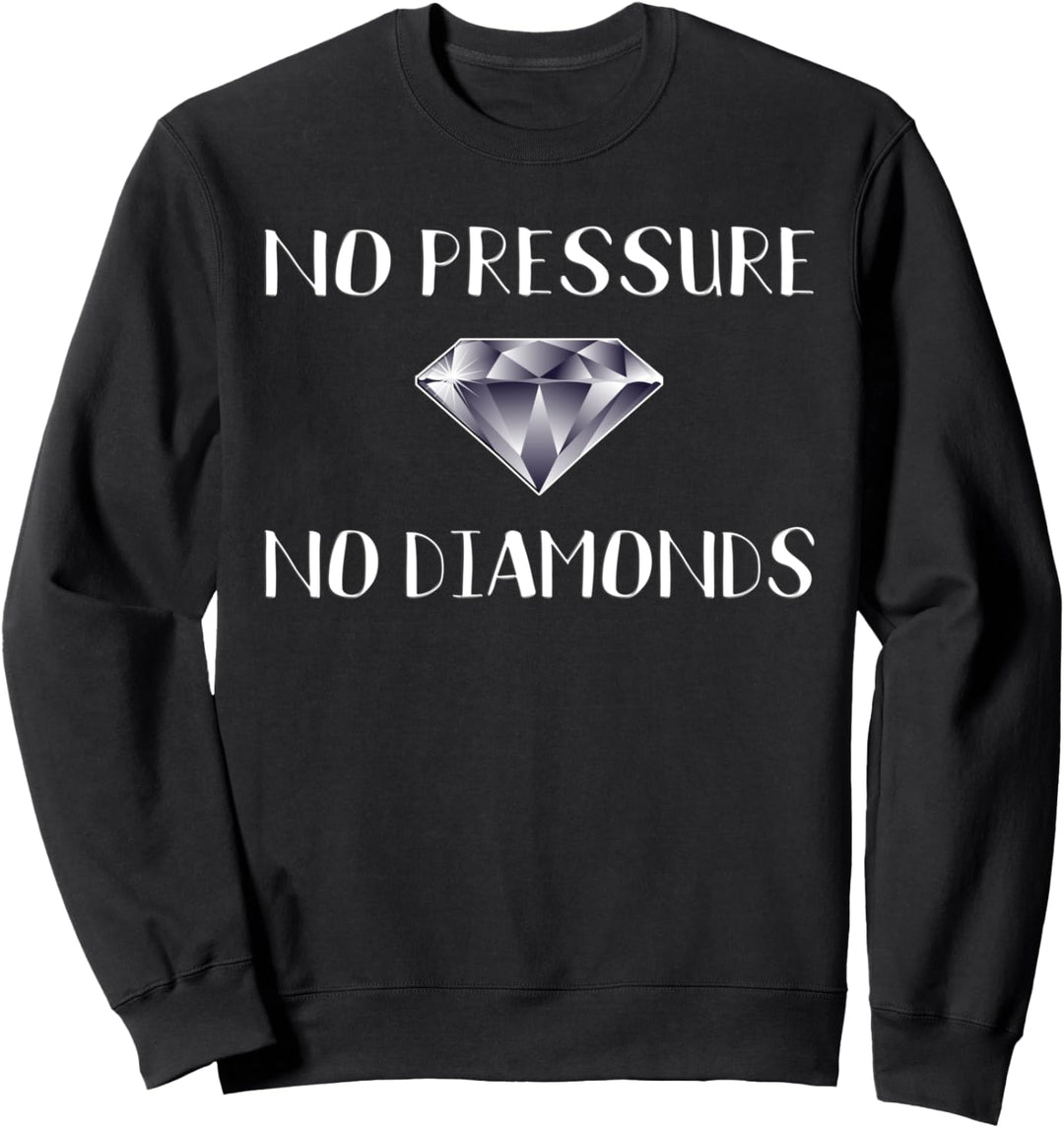 No Pressure No Diamonds - Motivational Quote Hard Work Gift Sweatshirt