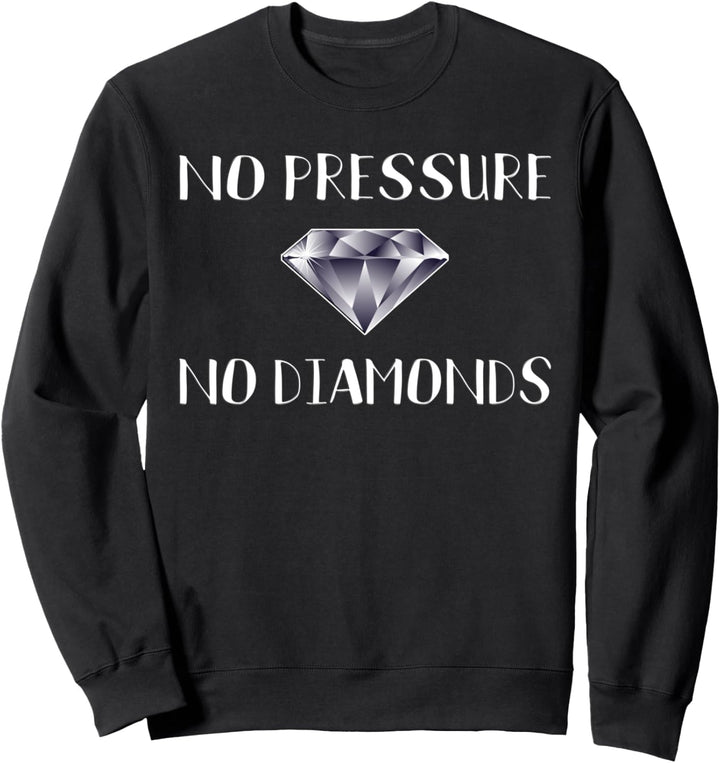 No Pressure No Diamonds - Motivational Quote Hard Work Gift Sweatshirt