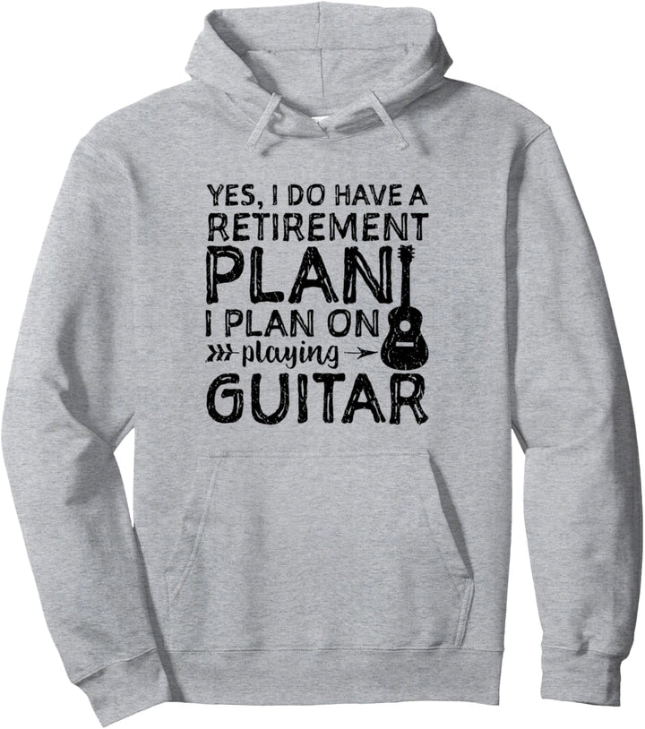 Yes I Do Have A Retirement Plan I Plan On Playing Guitar Pullover Hoodie