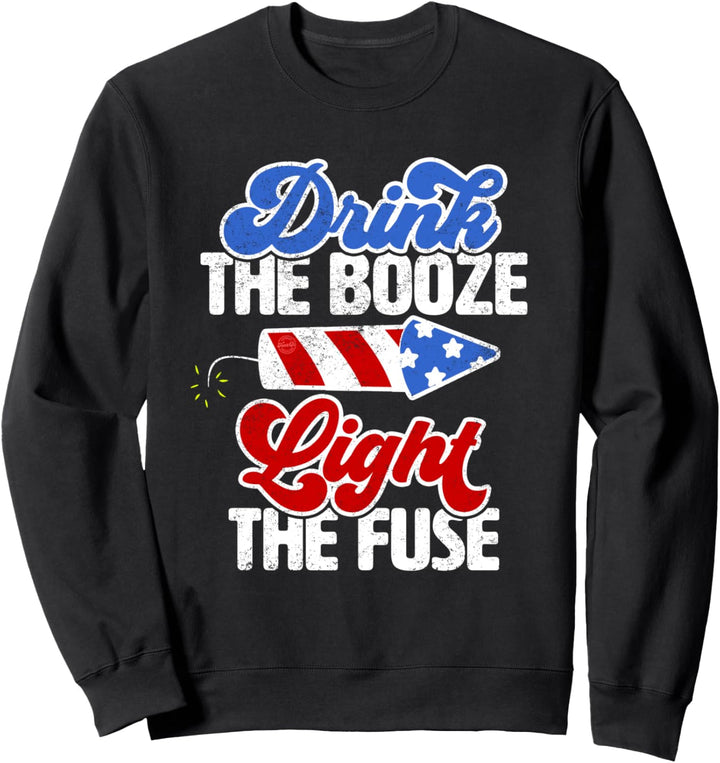 Drink The Booze Light The Fuse Funny 4th of July Gift Sweatshirt