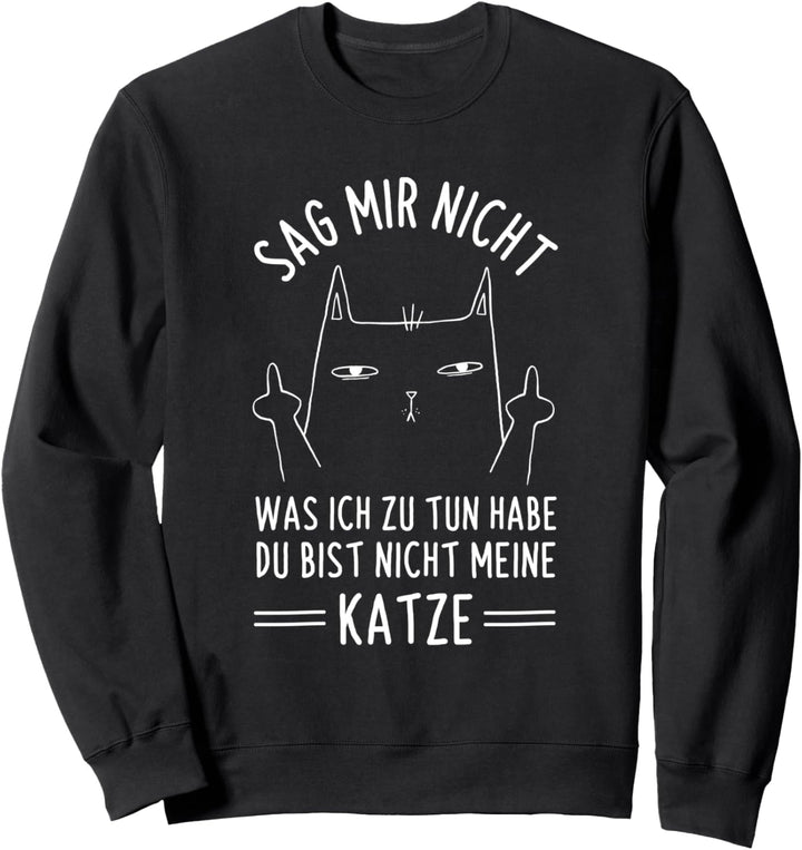 Katzen Sag Mir Nicht Was Ich Zu Tun Habe Kätzchen Spruch Sweatshirt