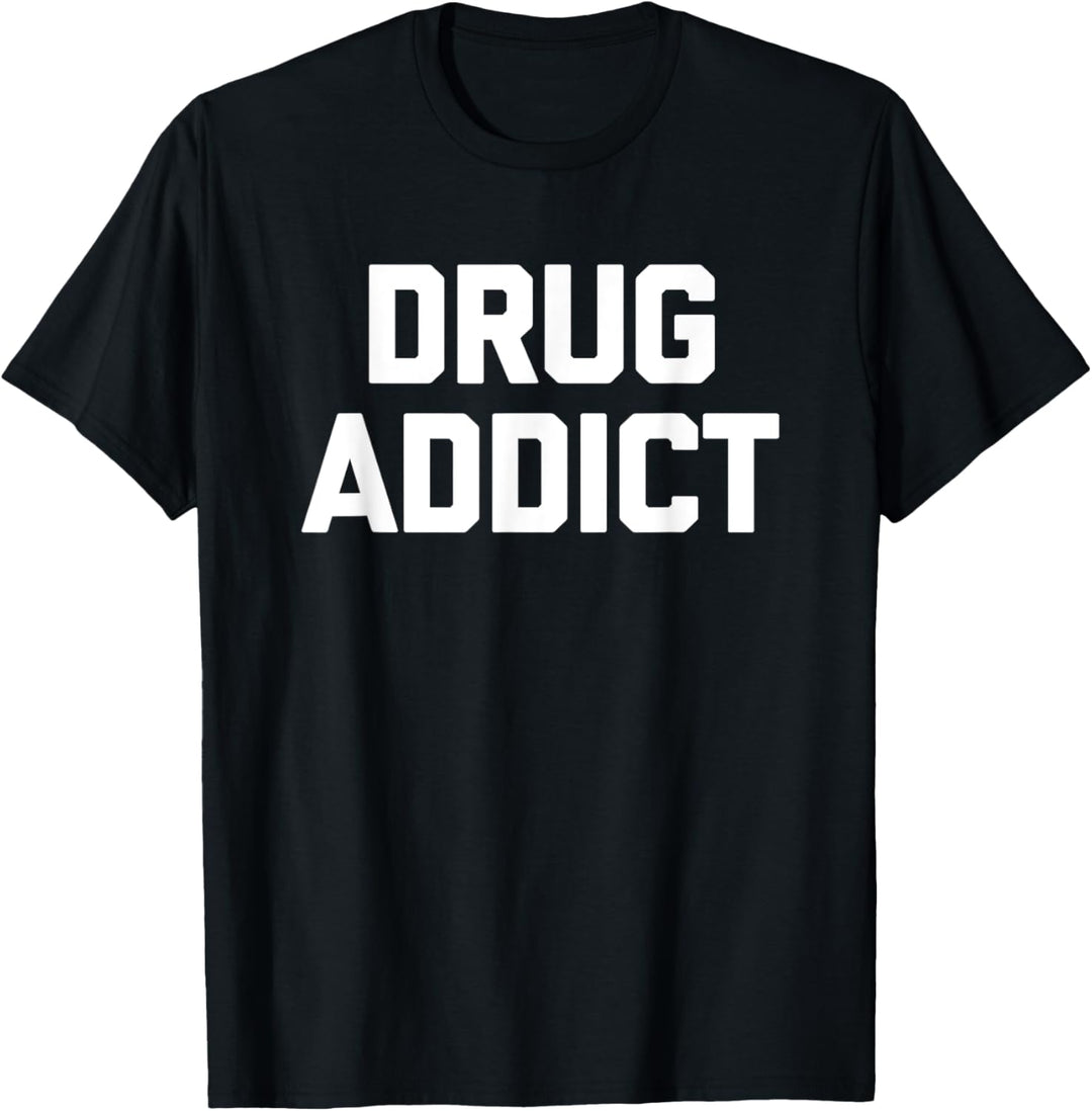 Drug Addict - Lustiger Spruch sarkastischer Humor niedlich cool Neuheit T-Shirt