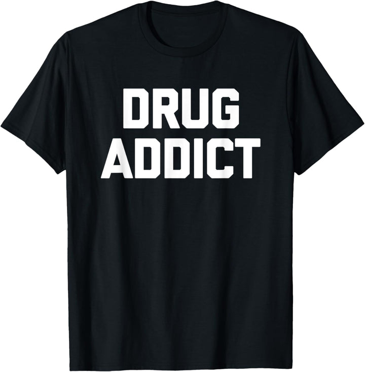 Drug Addict - Lustiger Spruch sarkastischer Humor niedlich cool Neuheit T-Shirt