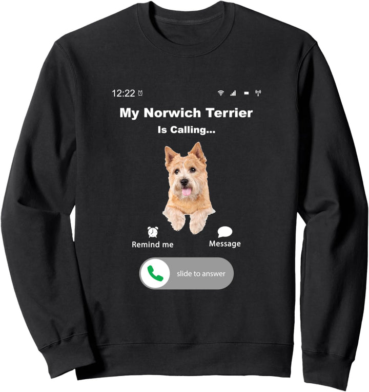 My Norwich Terrier is Calling Sweatshirt