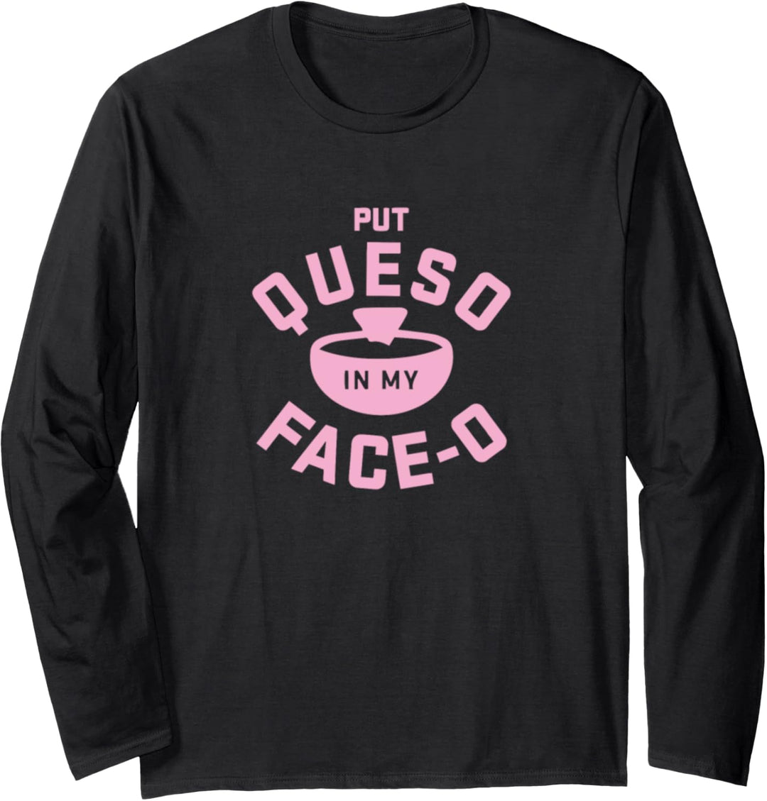 Put Queso In My Face O Langarmshirt