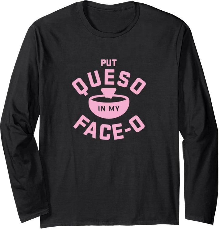 Put Queso In My Face O Langarmshirt