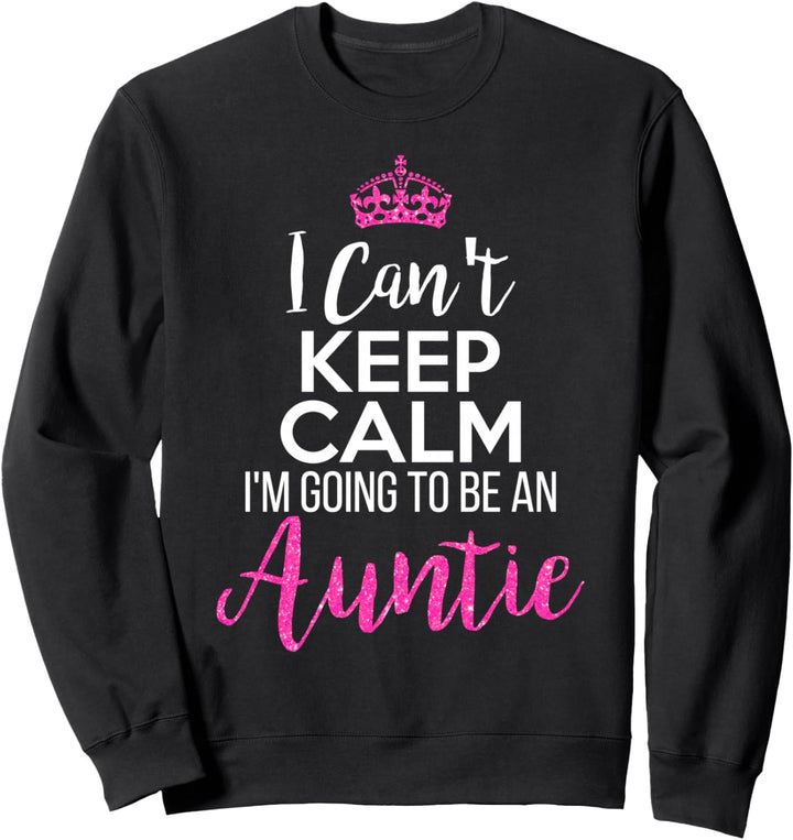 I Can't Keep Calm I'm Going To Be an Auntie Sweatshirt