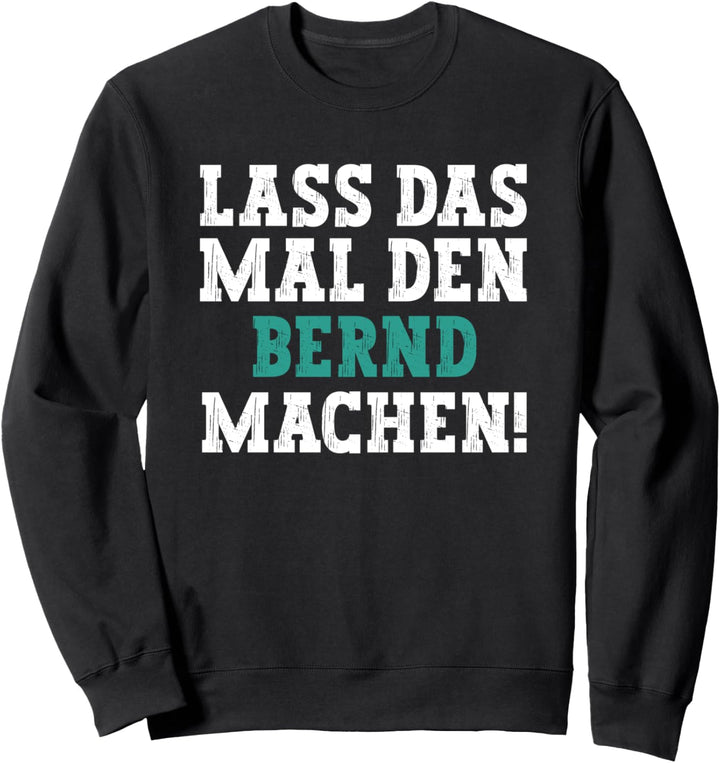 Lass Das Mal Den Bernd Machen Lustiger Spruch Name Bernd Sweatshirt