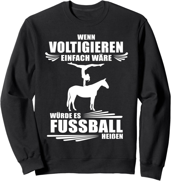 Wenn Voltigieren einfach wäre würde es Fussball heissen Sweatshirt