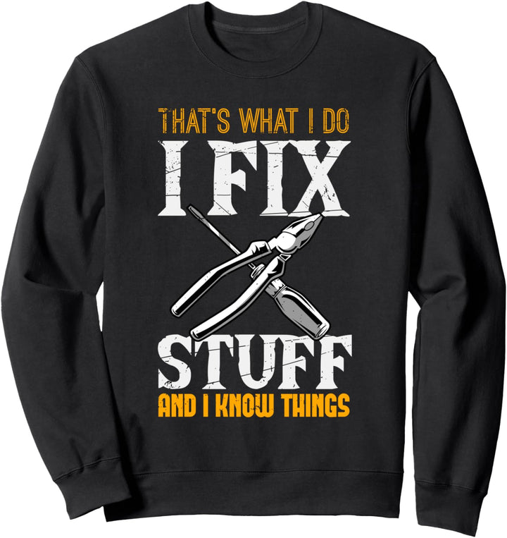 That's What I do, I Fix Stuff And I Know Things Sweatshirt