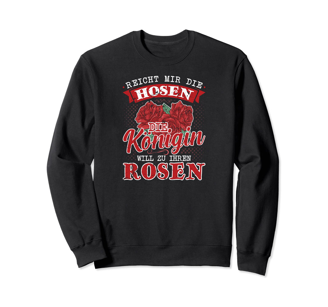 Reicht Mir Die Hosen Königin Rosen Gärtnerin Sweatshirt