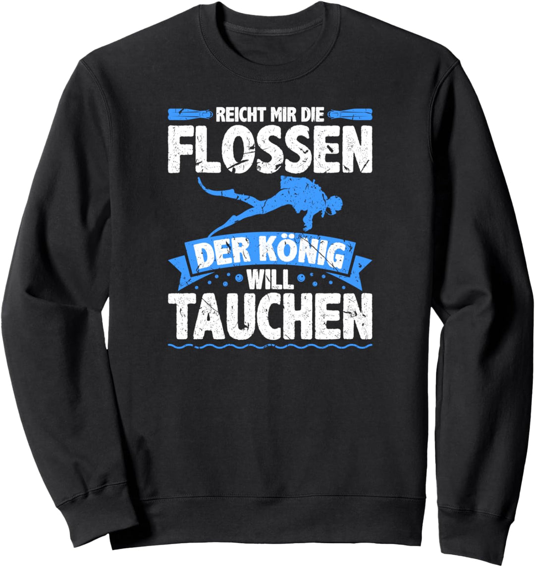 Reicht Mir Die Flossen Der König Will Tauchen Taucher Sweatshirt