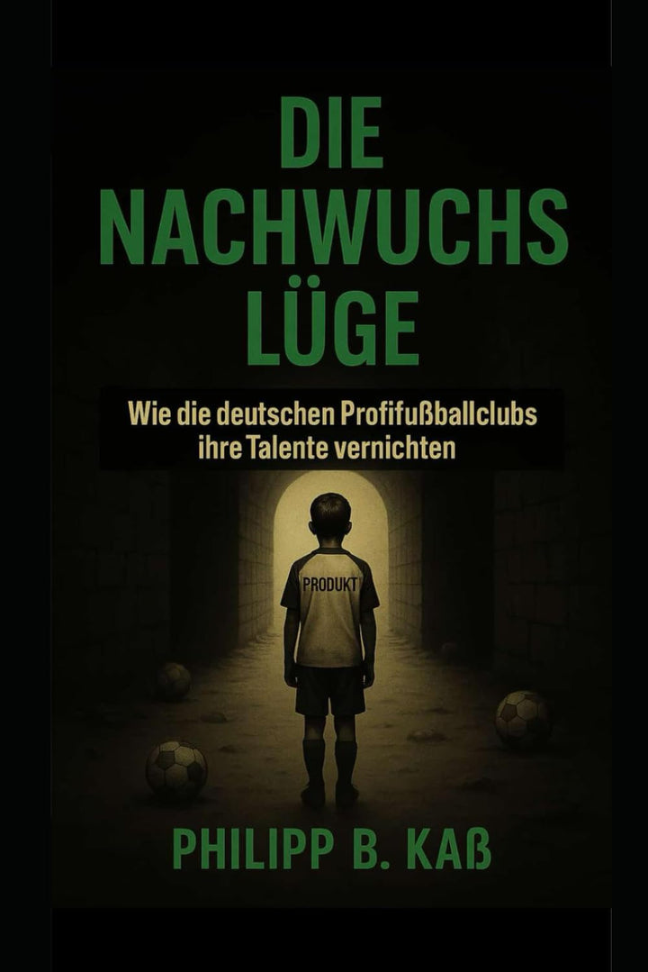 DIE NACHWUCHSLÜGE: Wie die deutschen Profifussballclubs ihre Talente vernichten, Taschenbuch