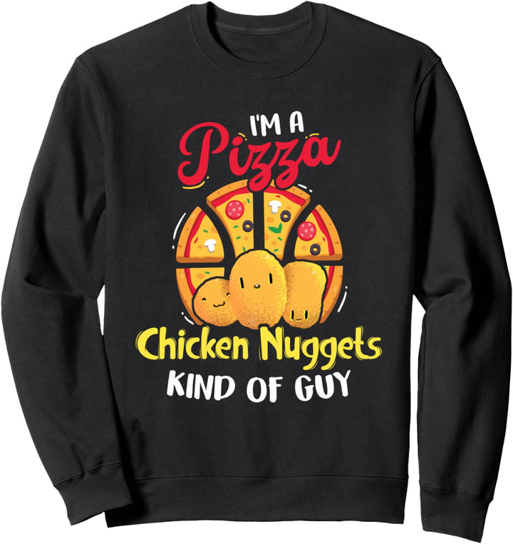 I'm Pizza And Chicken Nuggets Kind Of Guy - Fast Food Lover Sweatshirt