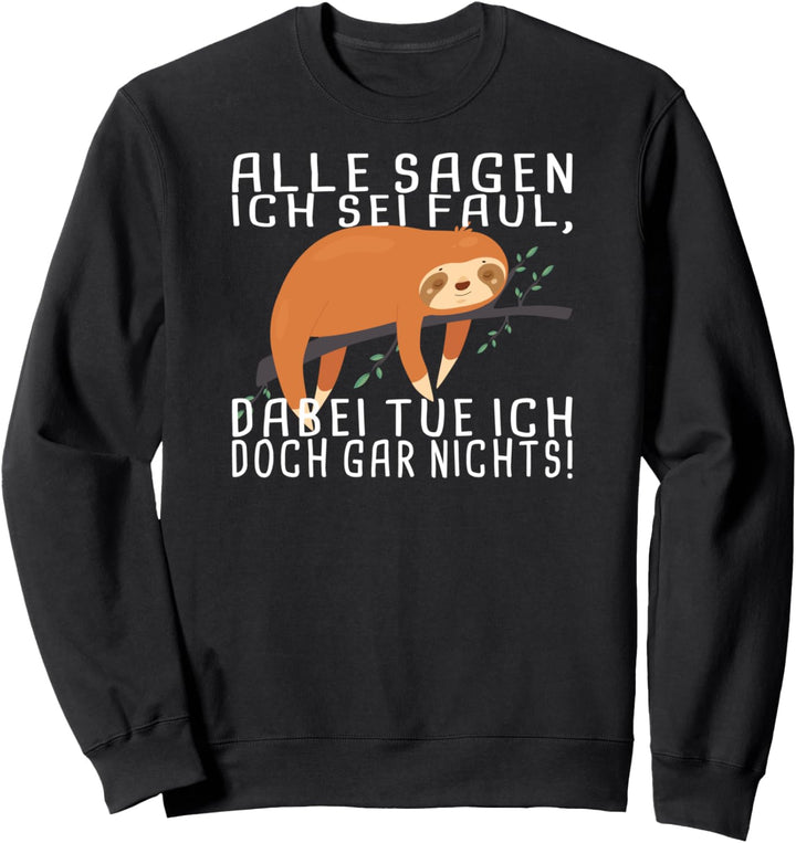 Alle sagen ich sei faul, dabei tue ich doch gar nichts! Sweatshirt