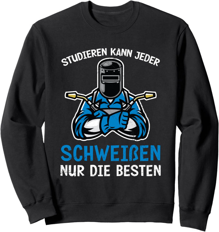 Schweisser Studieren Kann Jeder Schweissen Metallbauer Spruch Sweatshirt