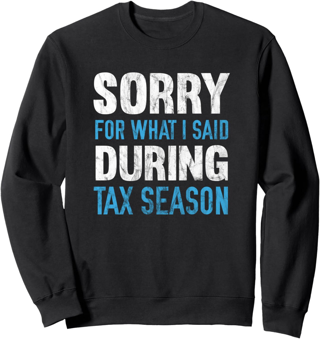 Sorry For What I Said During Tax Season Sweatshirt
