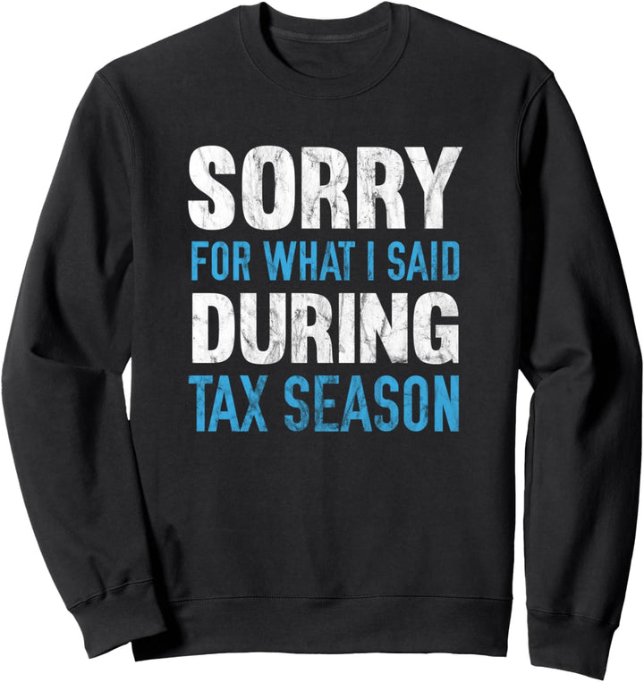 Sorry For What I Said During Tax Season Sweatshirt