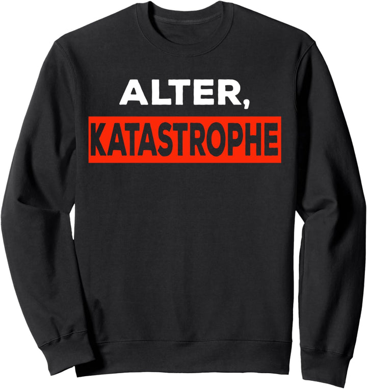 Alter, Katastrophe Shirt - Witziges Fun Spruch Sweatshirt