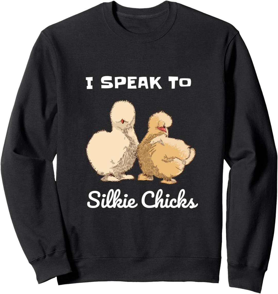 I Speak To Silkie Chicks - Silkie Chicken Sweatshirt