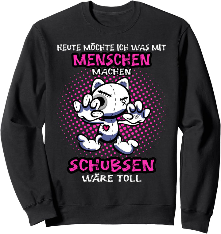 Heute möchte ich was mit Menschen machen Schubsen wäre toll Sweatshirt