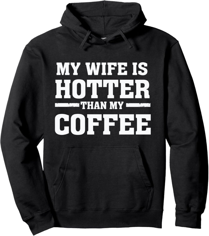 My Wife is Hotter Than My Coffee - Proud Husband Pullover Hoodie