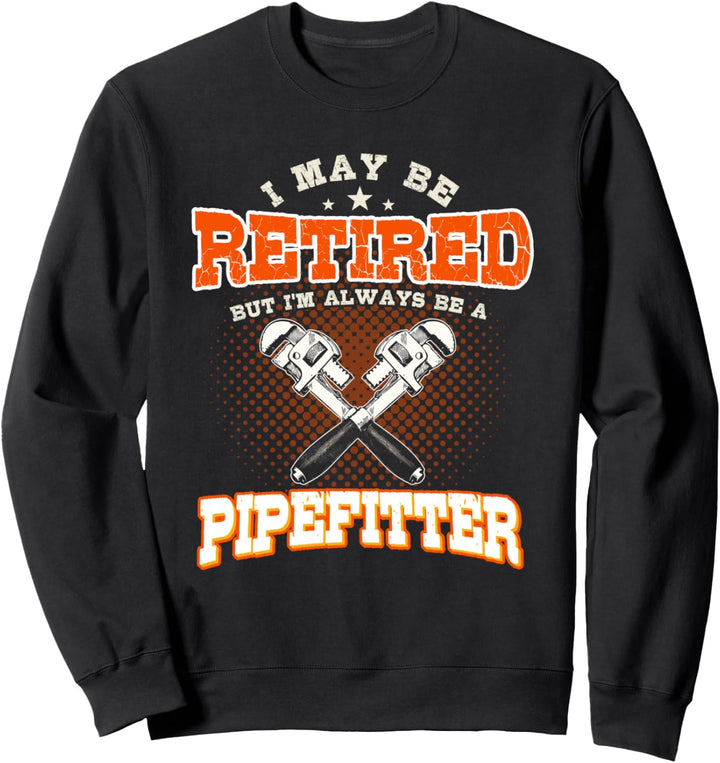 Pipefitter Gifts Funny Plumber Plumbing Retired Pipefitter Sweatshirt