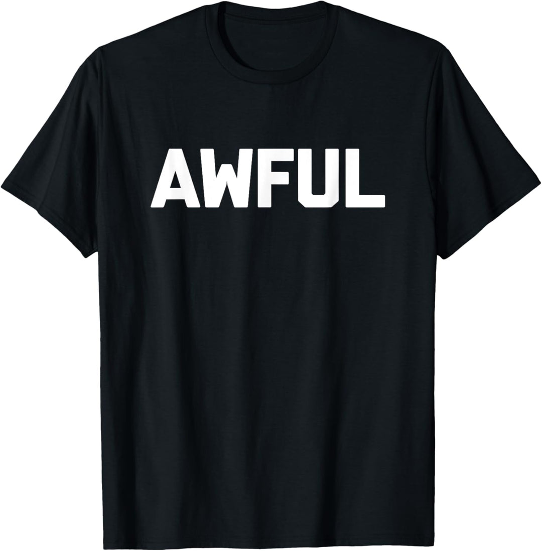 Awful T-Shirt funny saying sarcastic novelty humor cute cool T-Shirt