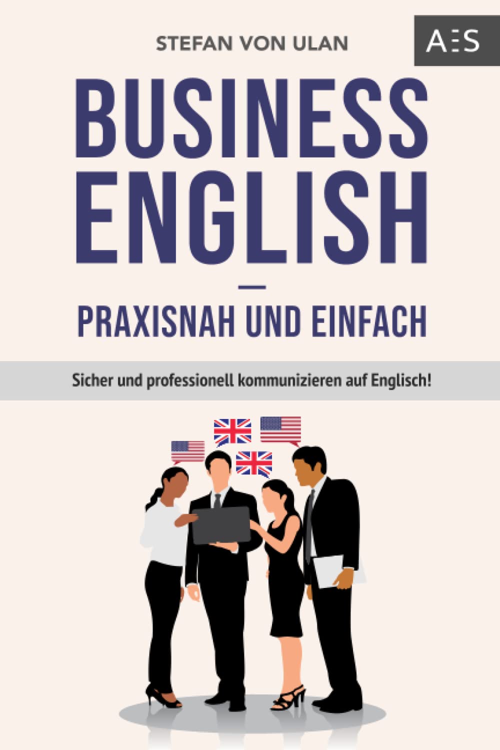 Business English - praxisnah und einfach: Sicher und professionell kommunizieren auf Englisch! (Mit