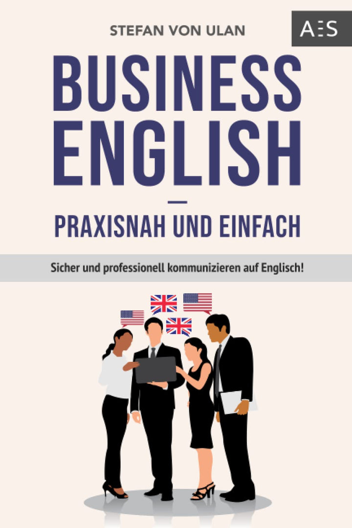 Business English - praxisnah und einfach: Sicher und professionell kommunizieren auf Englisch! (Mit
