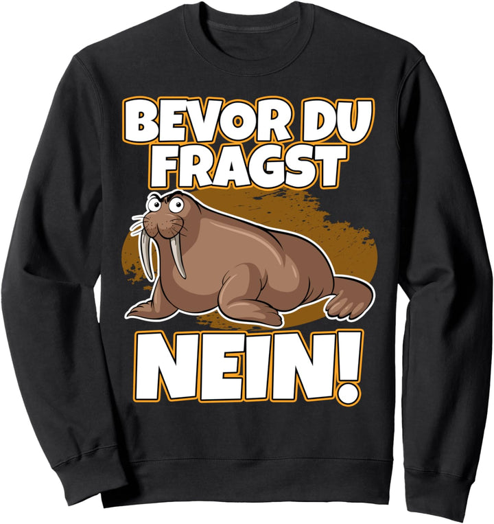 Bevor du fragst Nein Walross lustig mit süssem Robbe Seehund Sweatshirt