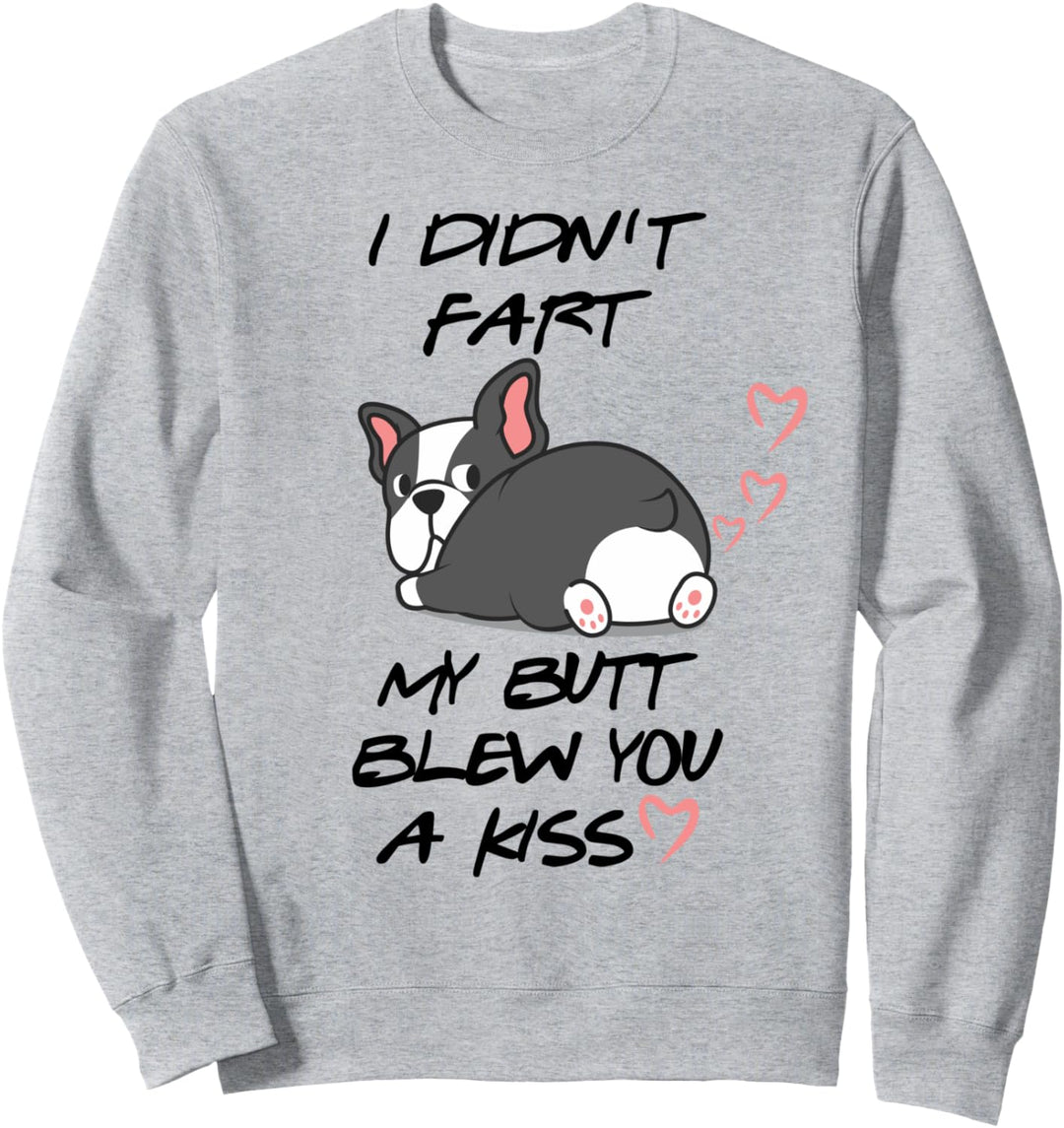 Lustiger Boston Terrier I Didn't Fart My Butt Blew You Kiss Sweatshirt