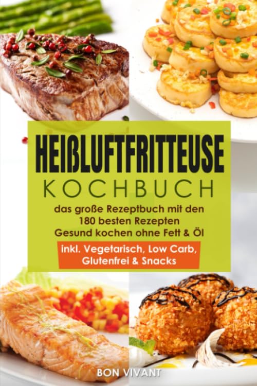 Heissluftfritteuse Kochbuch – das grosse Rezeptbuch mit den 180 besten Rezepten – Gesund Kochen ohne