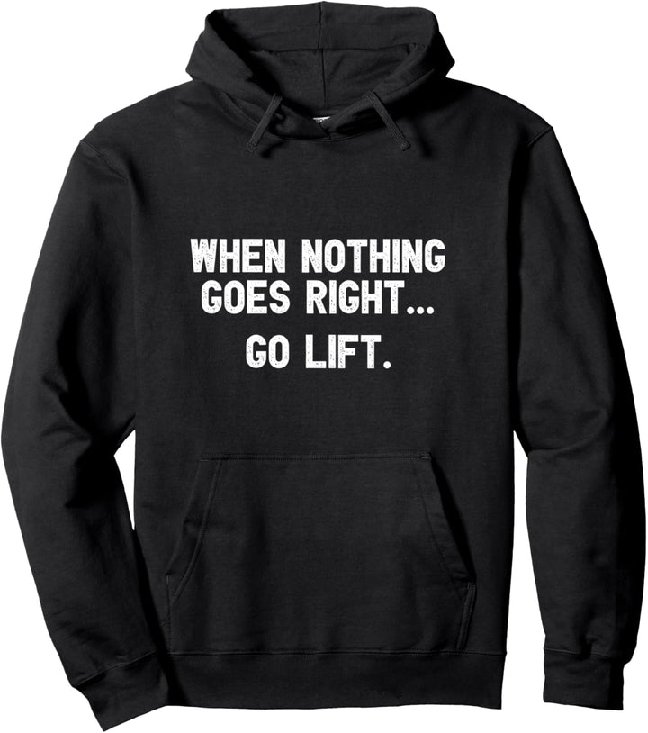 When Nothing Goes Right Go Lift I Fitness Workout Pullover Hoodie