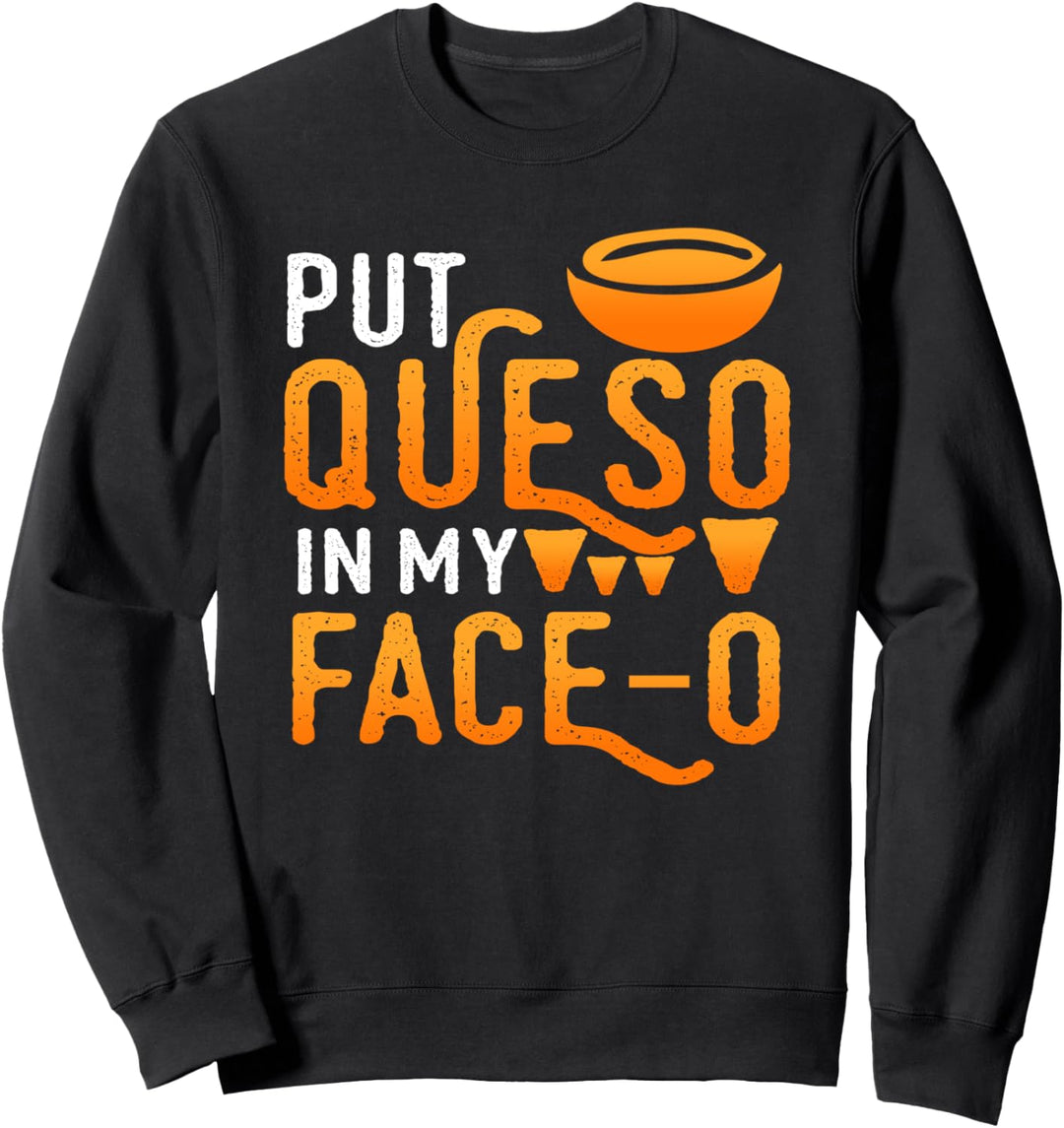 Put Queso in My Face-O | Funny Chips and Cheese Lover Gift Sweatshirt