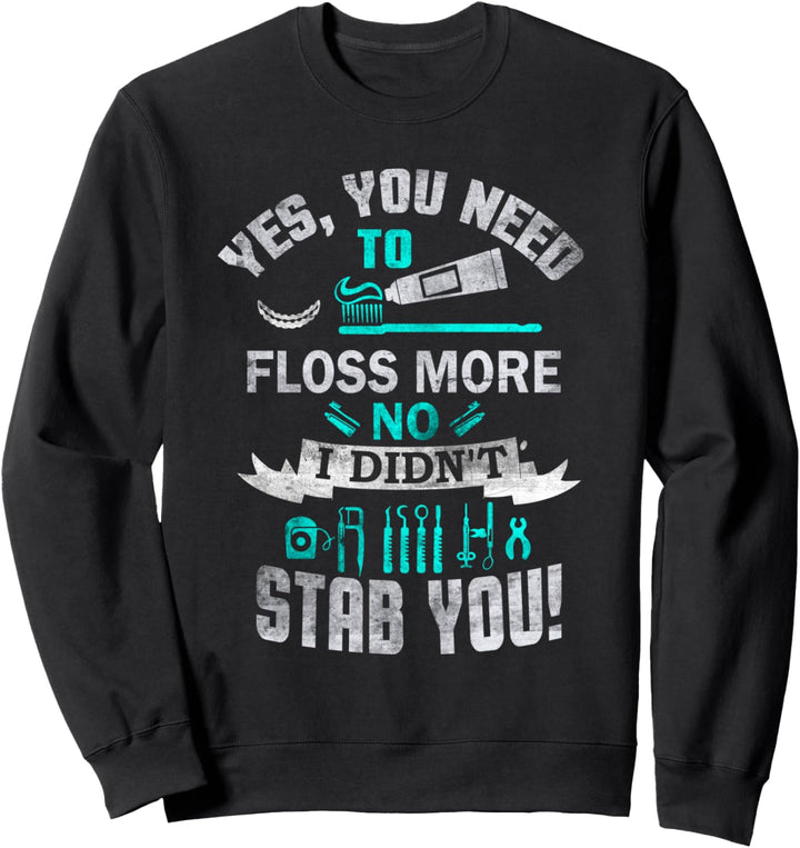 Lustige Zahnarztaussage, die Sie brauchen, um mehr Zahnseide Sweatshirt
