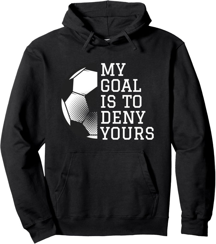 Funny Goalie Gifts My Goal Is To Deny Yours Soccer Goalie Pullover Hoodie